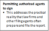 Permitting authorized agents to sign 
•	This addresses the practical reality that law firms and other filing agents often prepare and file the report. 
