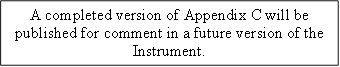 A completed version of Appendix C will be published for comment in a future version of the Instrument.