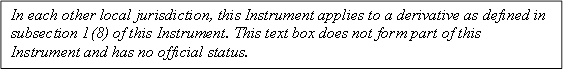 In each other local jurisdiction, this Instrument applies to a derivative as defined in subsection 1(8) of this Instrument. This text box does not form part of this Instrument and has no official status.