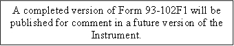 A completed version of Form 93-102F1 will be published for comment in a future version of the Instrument.