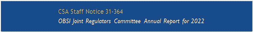 Zone de Texte: CSA Staff Notice 31-364
OBSI Joint Regulators Committee Annual Report for 2022
