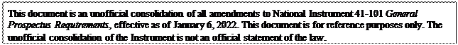 Zone de Texte: This document is an unofficial consolidation of all amendments to National Instrument 41-101 General Prospectus Requirements, effective as of January 6, 2022. This document is for reference purposes only. The unofficial consolidation of the Instrument is not an official statement of the law.