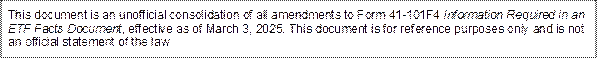 This document is an unofficial consolidation of all amendments to Form 41-101F4 Information Required in an ETF Facts Document, effective as of March 3, 2025. This document is for reference purposes only and is not an official statement of the law.