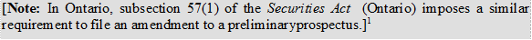 [Note: In Ontario, subsection 57(1) of the Securities Act (Ontario) imposes a similar requirement to file an amendment to a preliminary prospectus.]1