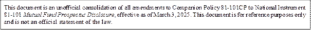 This document is an unofficial consolidation of all amendments to Companion Policy 81-101CP to National Instrument 81-101 Mutual Fund Prospectus Disclosure, effective as of March 3, 2025. This document is for reference purposes only and is not an official statement of the law.