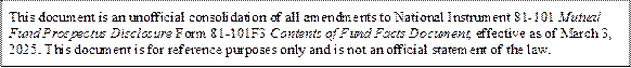 This document is an unofficial consolidation of all amendments to National Instrument 81-101 Mutual Fund Prospectus Disclosure Form 81-101F3 Contents of Fund Facts Document, effective as of March 3, 2025. This document is for reference purposes only and is not an official statement of the law.