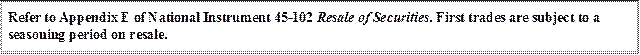 Refer to Appendix E of National Instrument 45-102 Resale of Securities. First trades are subject to a seasoning period on resale.