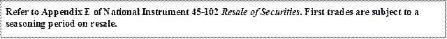 Refer to Appendix E of National Instrument 45-102 Resale of Securities. First trades are subject to a seasoning period on resale.