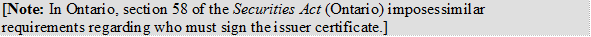[Note: In Ontario, section 58 of the Securities Act (Ontario) imposes similar requirements regarding who must sign the issuer certificate.]