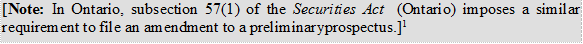 [Note: In Ontario, subsection 57(1) of the Securities Act (Ontario) imposes a similar requirement to file an amendment to a preliminary prospectus.]1